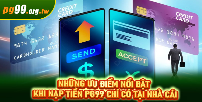 Những ưu điểm nổi bật khi nạp tiền PG99 chỉ có tại nhà cái