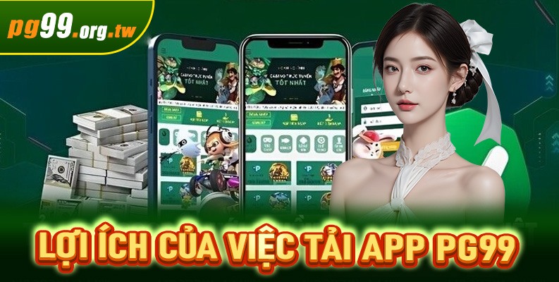 Lợi ích của việc tải app PG99