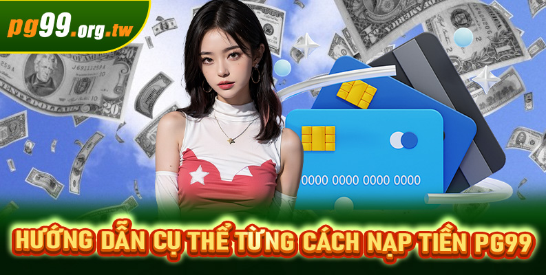 Hướng dẫn cụ thể từng cách nạp tiền PG99