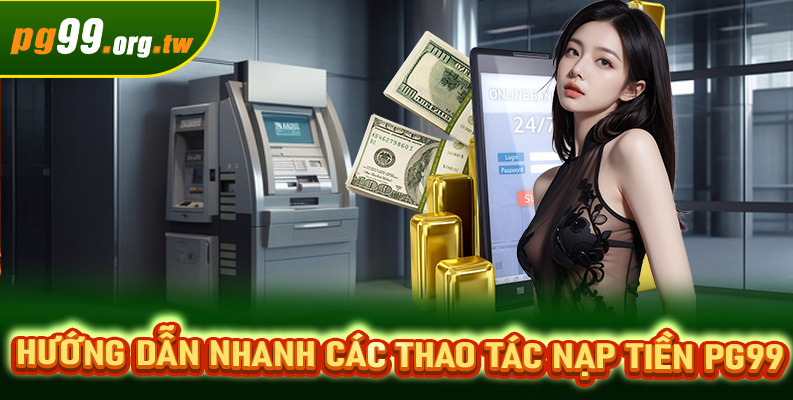 Hướng dẫn nhanh các thao tác nạp tiền PG99