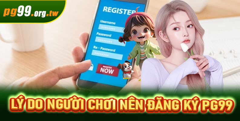 Lý do người chơi nên đăng ký PG99
