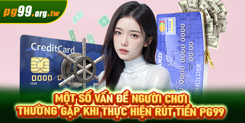 Một số vấn đề người chơi thường gặp khi thực hiện rút tiền PG99