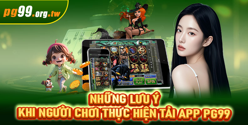 Những lưu ý khi người chơi thực hiện tải app PG99