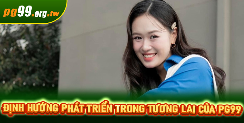 Định hướng phát triển trong tương lai của PG99